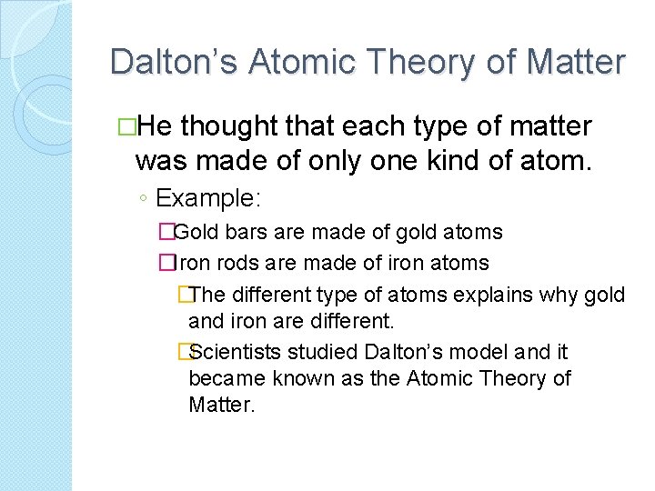 Dalton’s Atomic Theory of Matter �He thought that each type of matter was made