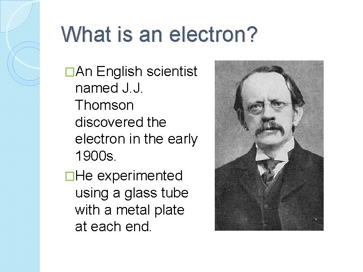What is an electron? �An English scientist named J. J. Thomson discovered the electron