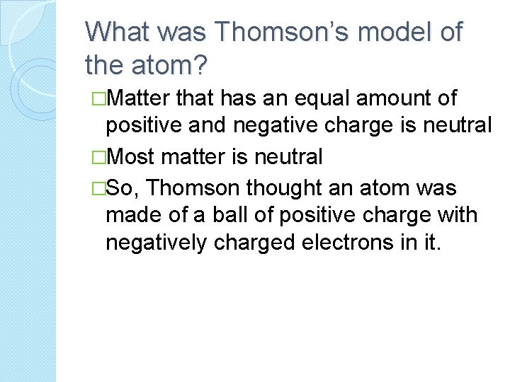 What was Thomson’s model of the atom? �Matter that has an equal amount of