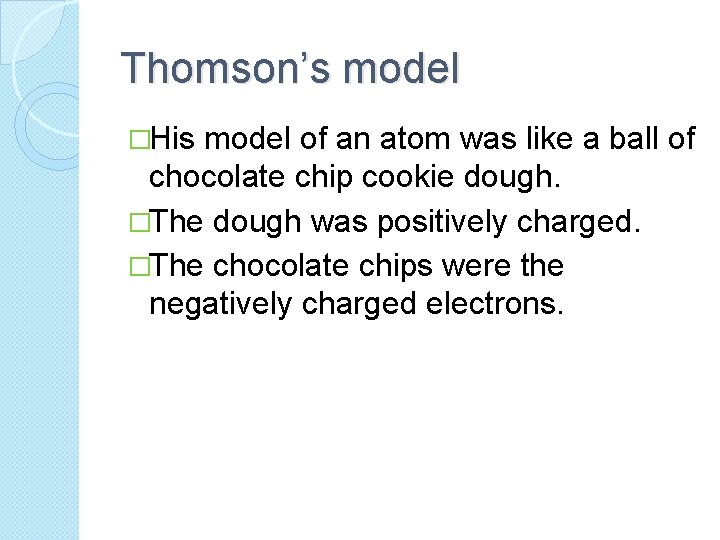 Thomson’s model �His model of an atom was like a ball of chocolate chip