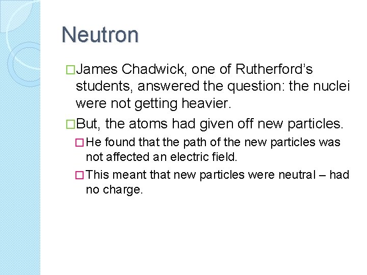 Neutron �James Chadwick, one of Rutherford’s students, answered the question: the nuclei were not
