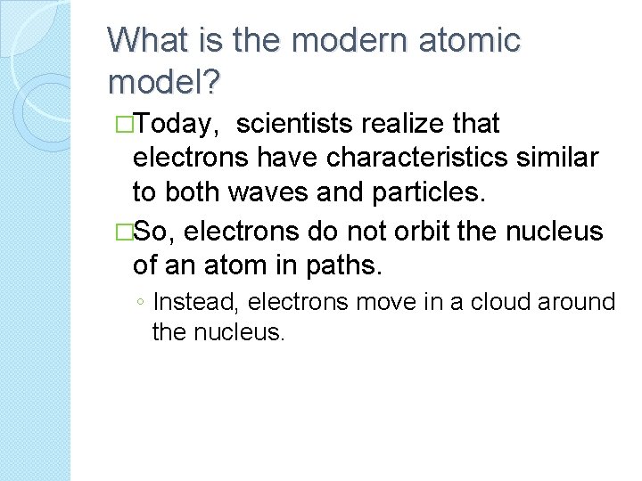 What is the modern atomic model? �Today, scientists realize that electrons have characteristics similar