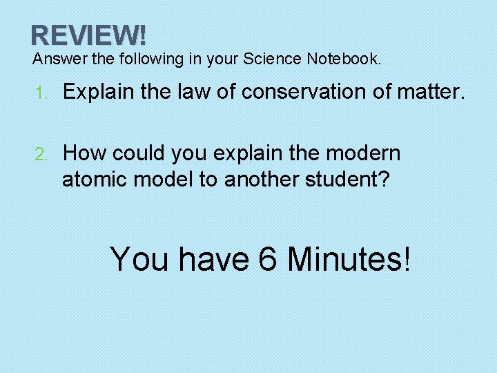 REVIEW! Answer the following in your Science Notebook. 1. Explain the law of conservation