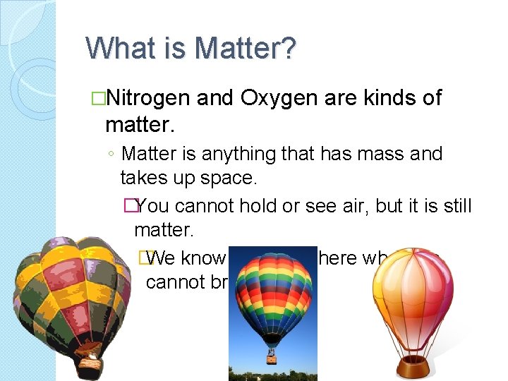 What is Matter? �Nitrogen and Oxygen are kinds of matter. ◦ Matter is anything