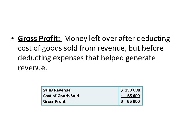  • Gross Profit: Money left over after deducting cost of goods sold from