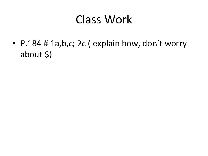 Class Work • P. 184 # 1 a, b, c; 2 c ( explain