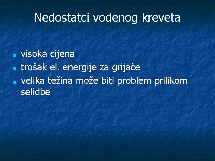 Nedostatci vodenog kreveta ■ ■ ■ visoka cijena trošak el. energije za grijače velika