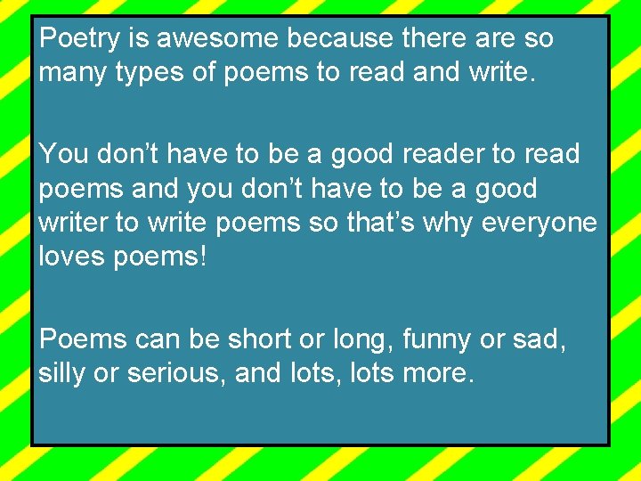 Poetry is awesome because there are so many types of poems to read and