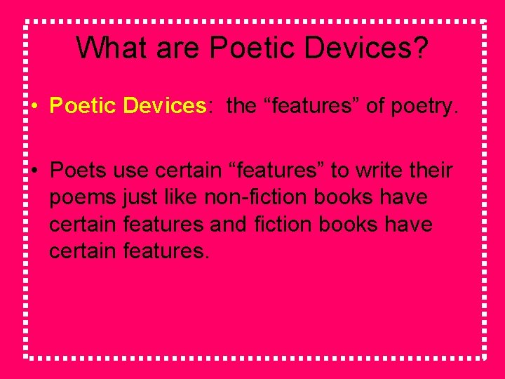 What are Poetic Devices? • Poetic Devices: the “features” of poetry. • Poets use