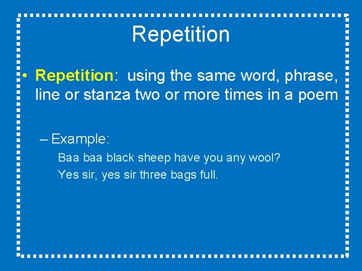 Repetition • Repetition: using the same word, phrase, line or stanza two or more