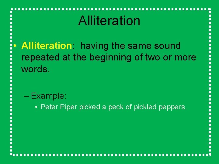 Alliteration • Alliteration: having the same sound repeated at the beginning of two or