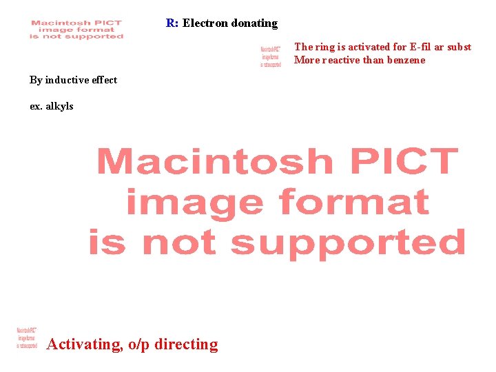 R: Electron donating The ring is activated for E-fil ar subst More reactive than