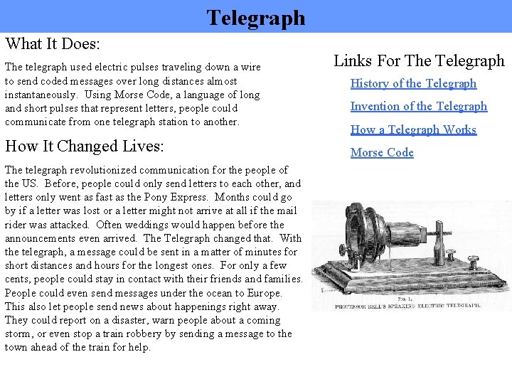 Telegraph What It Does: The telegraph used electric pulses traveling down a wire to