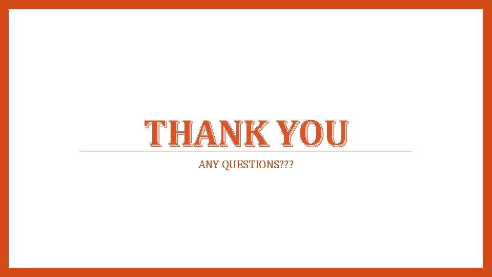 THANK YOU ANY QUESTIONS? ? ? 