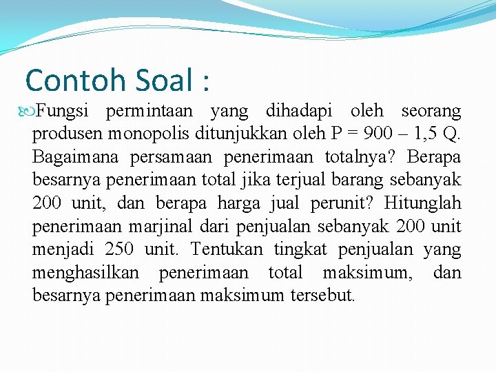 Contoh Soal : Fungsi permintaan yang dihadapi oleh seorang produsen monopolis ditunjukkan oleh P