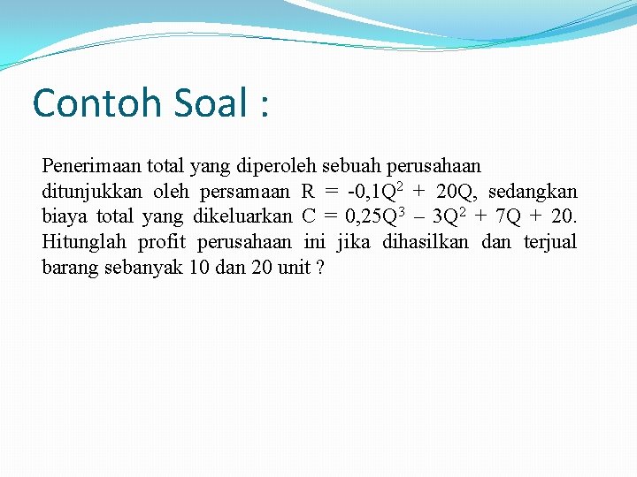 Contoh Soal : Penerimaan total yang diperoleh sebuah perusahaan ditunjukkan oleh persamaan R =