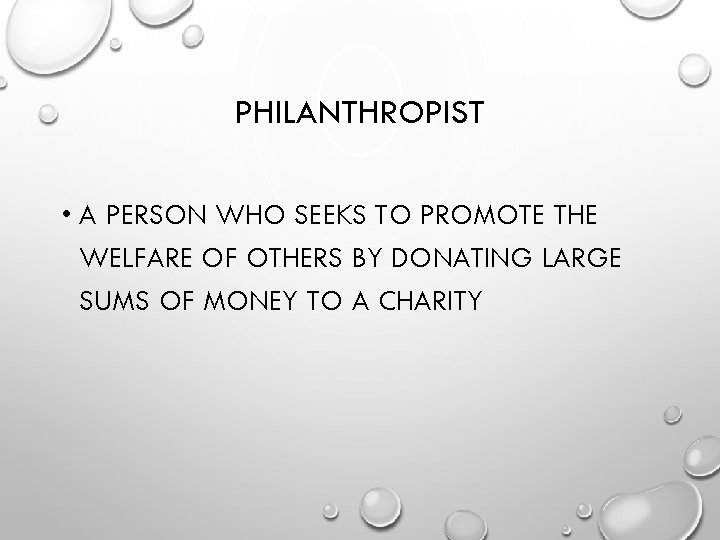 PHILANTHROPIST • A PERSON WHO SEEKS TO PROMOTE THE WELFARE OF OTHERS BY DONATING
