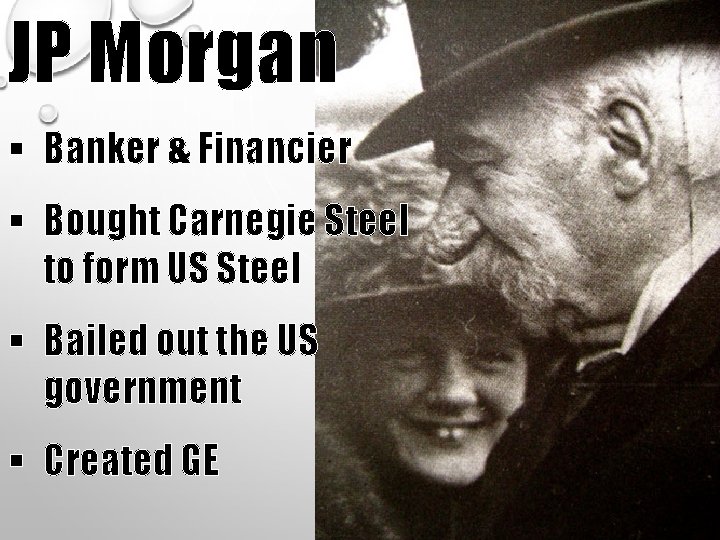 JP Morgan § Banker & Financier § Bought Carnegie Steel to form US Steel