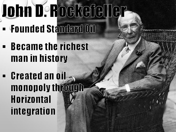 John D. Rockefeller § Founded Standard Oil § Became the richest man in history