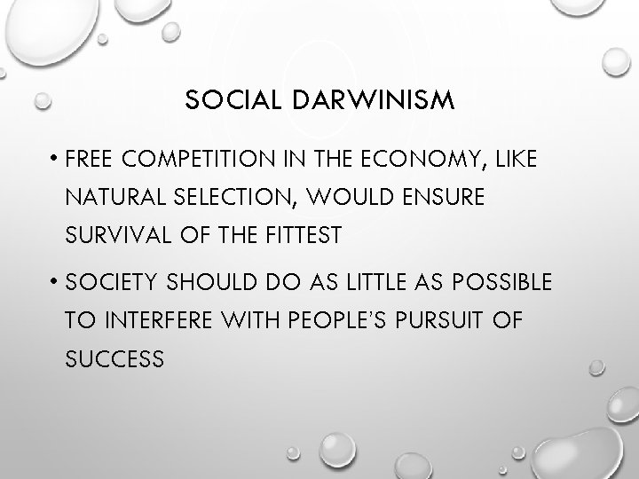 SOCIAL DARWINISM • FREE COMPETITION IN THE ECONOMY, LIKE NATURAL SELECTION, WOULD ENSURE SURVIVAL
