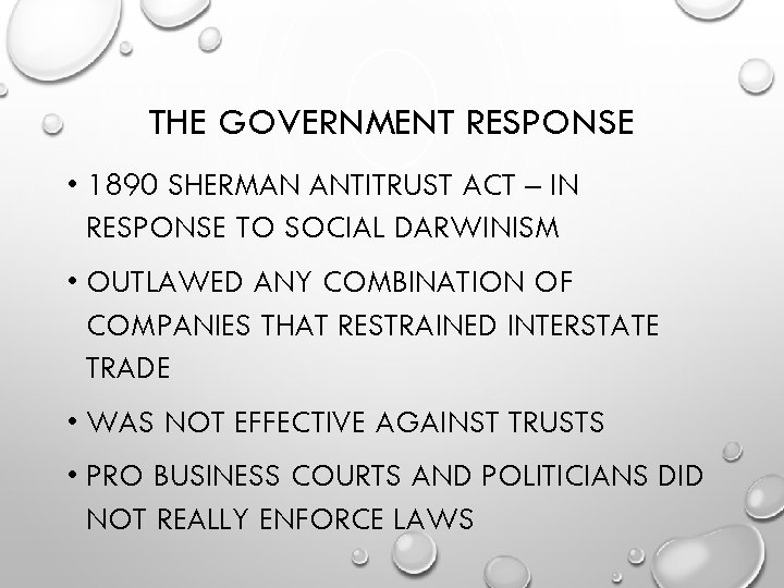 THE GOVERNMENT RESPONSE • 1890 SHERMAN ANTITRUST ACT – IN RESPONSE TO SOCIAL DARWINISM