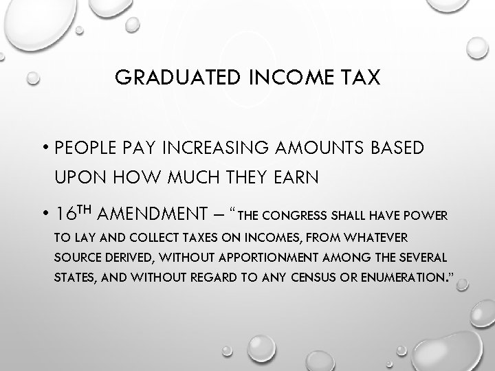 GRADUATED INCOME TAX • PEOPLE PAY INCREASING AMOUNTS BASED UPON HOW MUCH THEY EARN