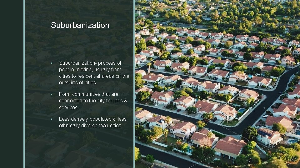 z Suburbanization § Suburbanization- process of people moving, usually from cities to residential areas