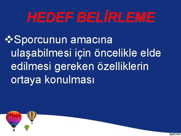 HEDEF BELİRLEME v. Sporcunun amacına ulaşabilmesi için öncelikle elde edilmesi gereken özelliklerin ortaya konulması