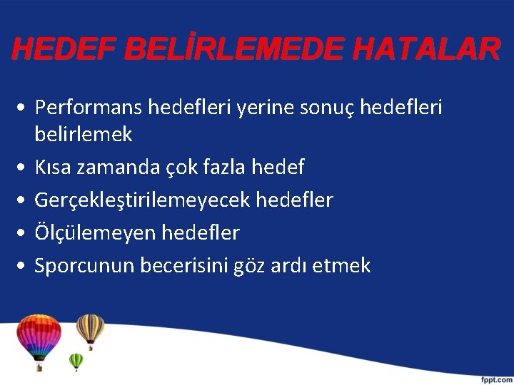 HEDEF BELİRLEMEDE HATALAR • Performans hedefleri yerine sonuç hedefleri belirlemek • Kısa zamanda çok