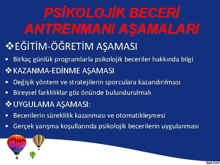 PSİKOLOJİK BECERİ ANTRENMANI AŞAMALARI v. EĞİTİM-ÖĞRETİM AŞAMASI • Birkaç günlük programlarla psikolojik beceriler hakkında