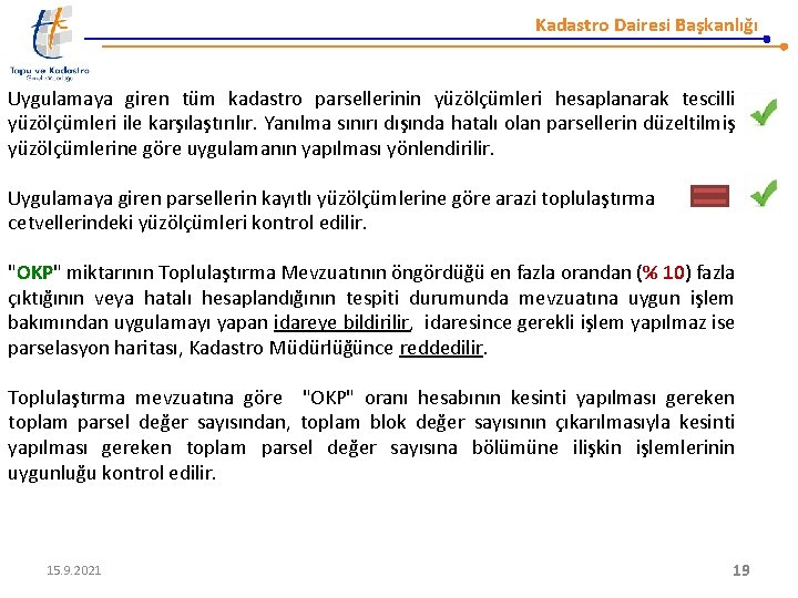 Kadastro Dairesi Başkanlığı Uygulamaya giren tüm kadastro parsellerinin yüzölçümleri hesaplanarak tescilli yüzölçümleri ile karşılaştırılır.