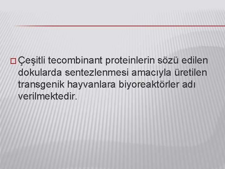 � Çeşitli tecombinant proteinlerin sözü edilen dokularda sentezlenmesi amacıyla üretilen transgenik hayvanlara biyoreaktörler adı