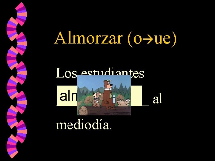 Almorzar (o ue) Los estudiantes almuerzan _______ al mediodía. 