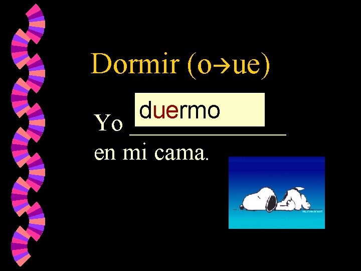 Dormir (o ue) dorm duermo duerm dormir Yo _______ en mi cama. 