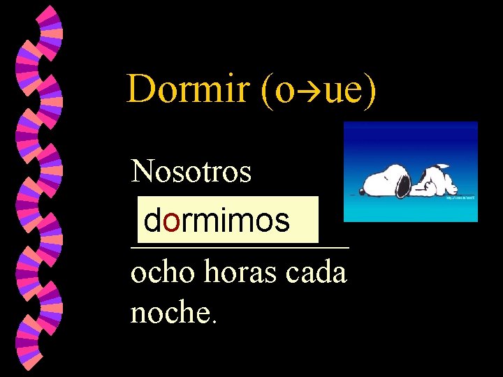 Dormir (o ue) Nosotros dormimos _______ ocho horas cada noche. 