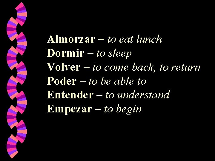 Almorzar – to eat lunch Dormir – to sleep Volver – to come back,