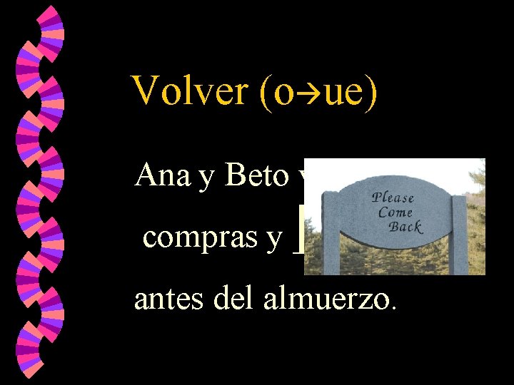 Volver (o ue) Ana y Beto van de vuelven compras y ______ antes del