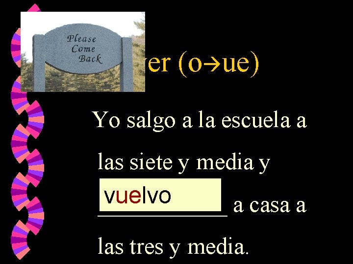 Volver (o ue) Yo salgo a la escuela a las siete y media y