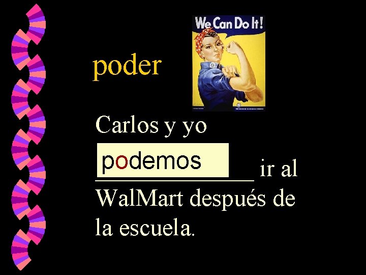 poder Carlos y yo podemos _______ ir al Wal. Mart después de la escuela.