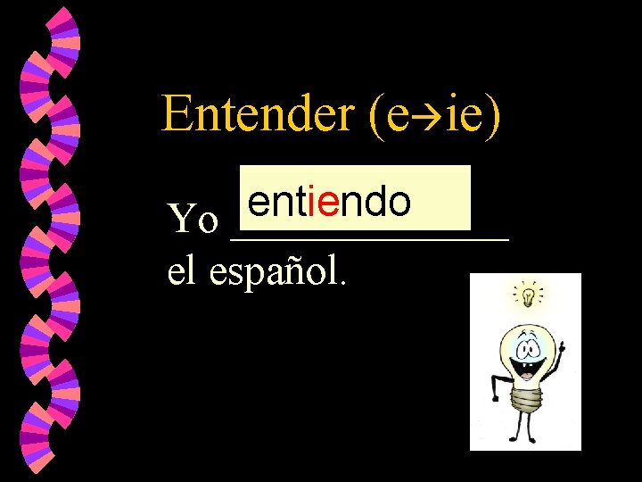 Entender (e ie) entend dormir entiendo entiend Yo _______ el español. 