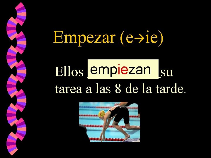 Empezar (e ie) Ellos empiezan su tarea a las 8 de la tarde. 