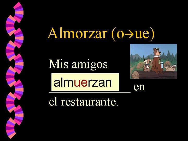 Almorzar (o ue) Mis amigos almorzar almuerzan almuerz almorz _______ en el restaurante. 