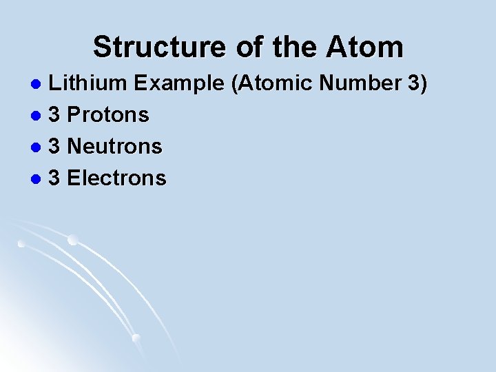 Structure of the Atom Lithium Example (Atomic Number 3) l 3 Protons l 3