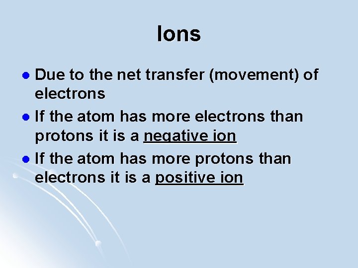 Ions Due to the net transfer (movement) of electrons l If the atom has