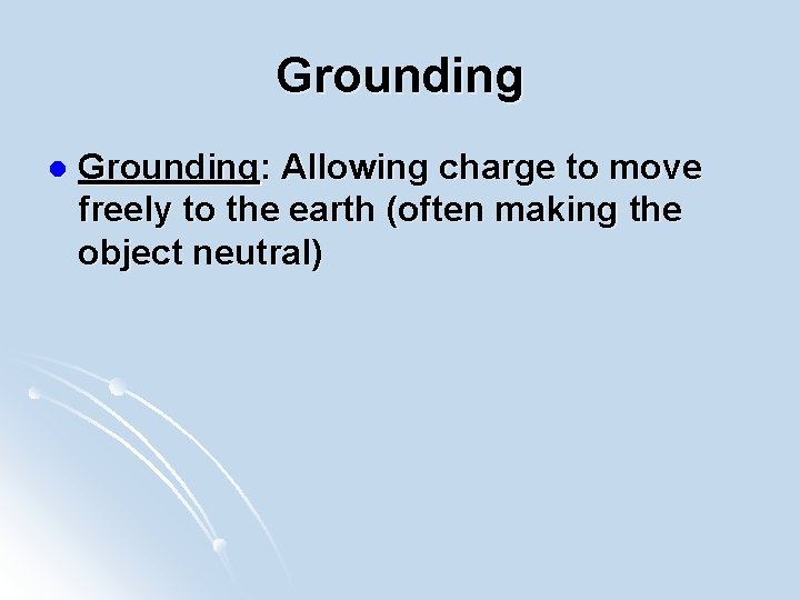 Grounding l Grounding: Allowing charge to move freely to the earth (often making the