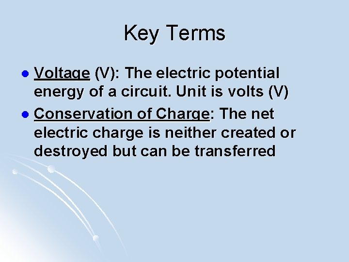 Key Terms Voltage (V): The electric potential energy of a circuit. Unit is volts
