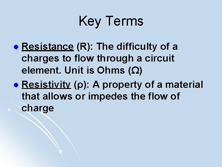 Key Terms Resistance (R): The difficulty of a charges to flow through a circuit
