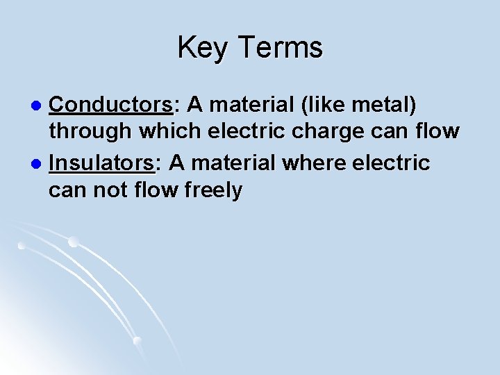 Key Terms Conductors: A material (like metal) through which electric charge can flow l