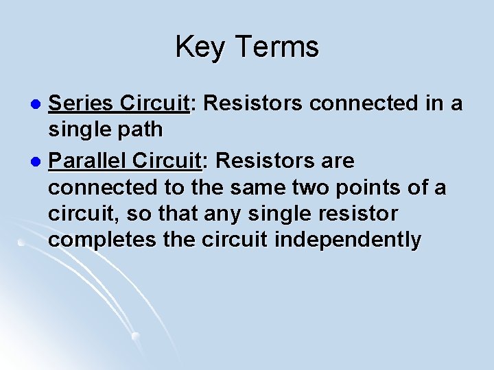 Key Terms Series Circuit: Resistors connected in a single path l Parallel Circuit: Resistors