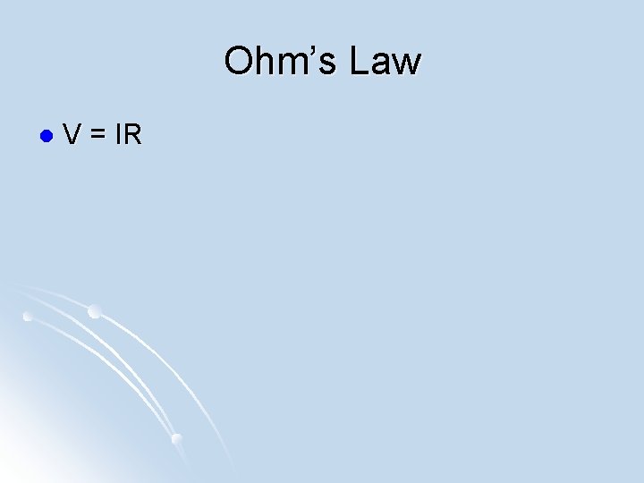 Ohm’s Law l V = IR 
